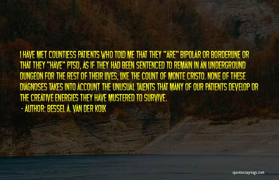 Bessel A. Van Der Kolk Quotes: I Have Met Countless Patients Who Told Me That They Are Bipolar Or Borderline Or That They Have Ptsd, As