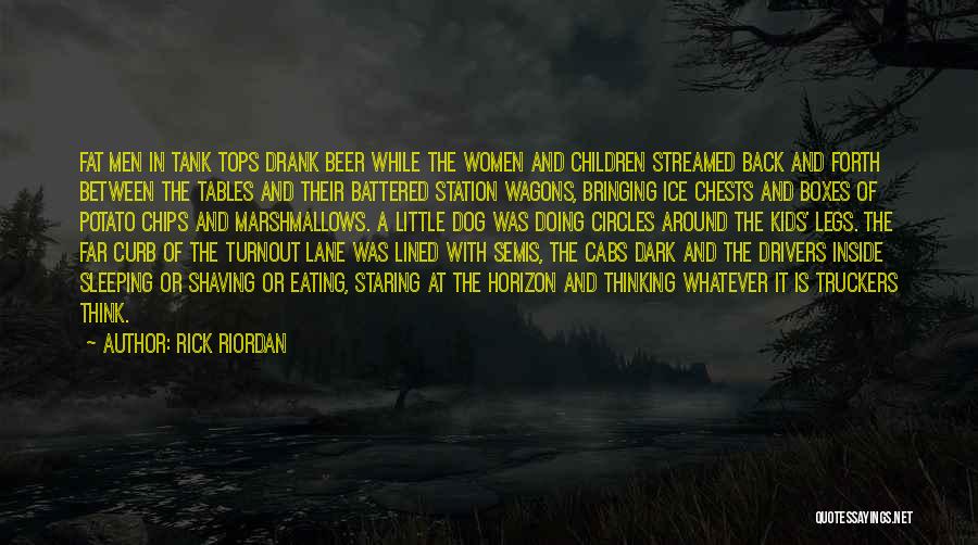 Rick Riordan Quotes: Fat Men In Tank Tops Drank Beer While The Women And Children Streamed Back And Forth Between The Tables And