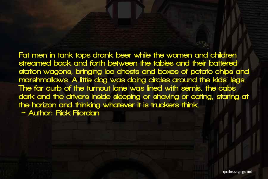 Rick Riordan Quotes: Fat Men In Tank Tops Drank Beer While The Women And Children Streamed Back And Forth Between The Tables And