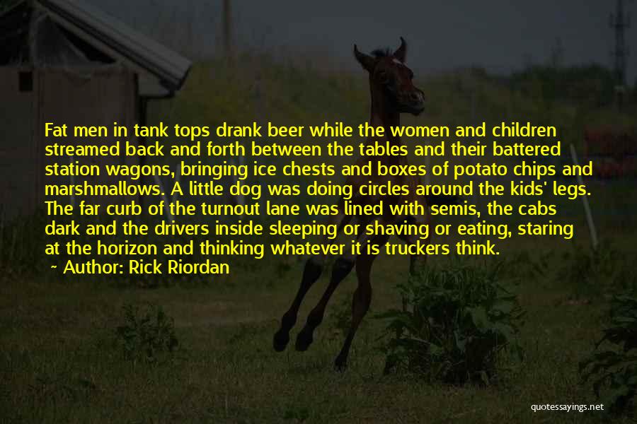 Rick Riordan Quotes: Fat Men In Tank Tops Drank Beer While The Women And Children Streamed Back And Forth Between The Tables And