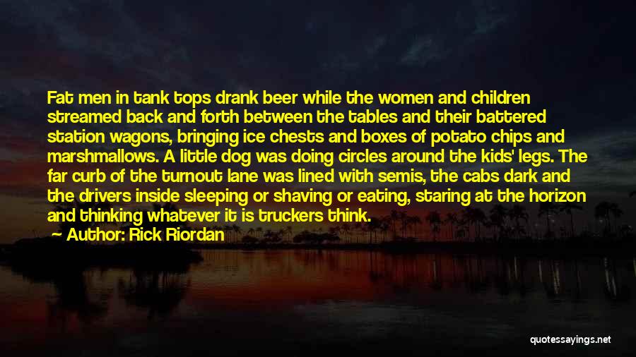 Rick Riordan Quotes: Fat Men In Tank Tops Drank Beer While The Women And Children Streamed Back And Forth Between The Tables And