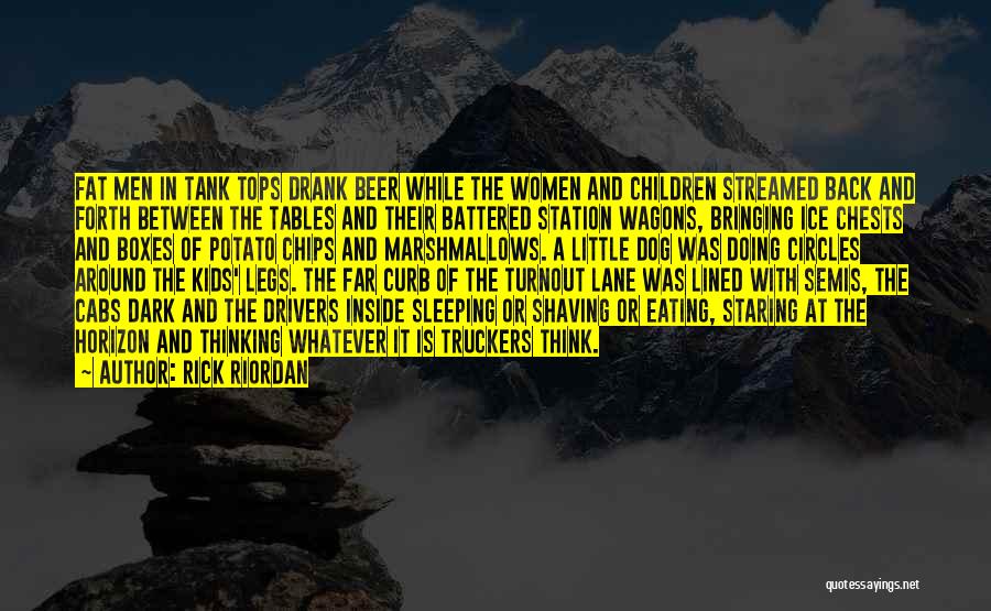 Rick Riordan Quotes: Fat Men In Tank Tops Drank Beer While The Women And Children Streamed Back And Forth Between The Tables And