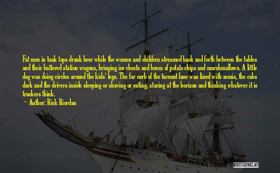 Rick Riordan Quotes: Fat Men In Tank Tops Drank Beer While The Women And Children Streamed Back And Forth Between The Tables And