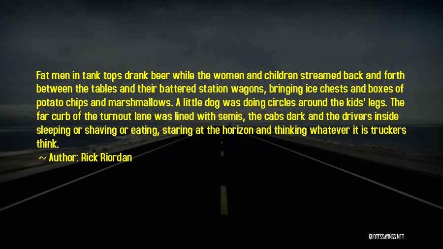 Rick Riordan Quotes: Fat Men In Tank Tops Drank Beer While The Women And Children Streamed Back And Forth Between The Tables And