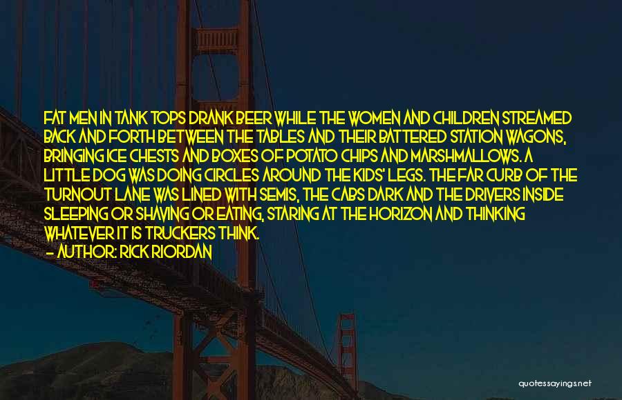 Rick Riordan Quotes: Fat Men In Tank Tops Drank Beer While The Women And Children Streamed Back And Forth Between The Tables And