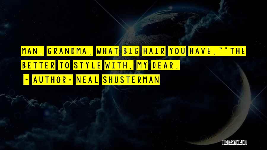 Neal Shusterman Quotes: Man, Grandma, What Big Hair You Have.the Better To Style With, My Dear.