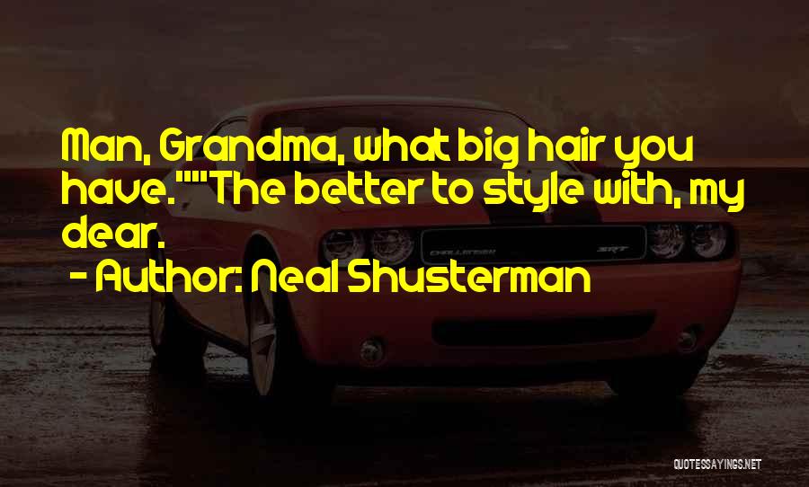 Neal Shusterman Quotes: Man, Grandma, What Big Hair You Have.the Better To Style With, My Dear.