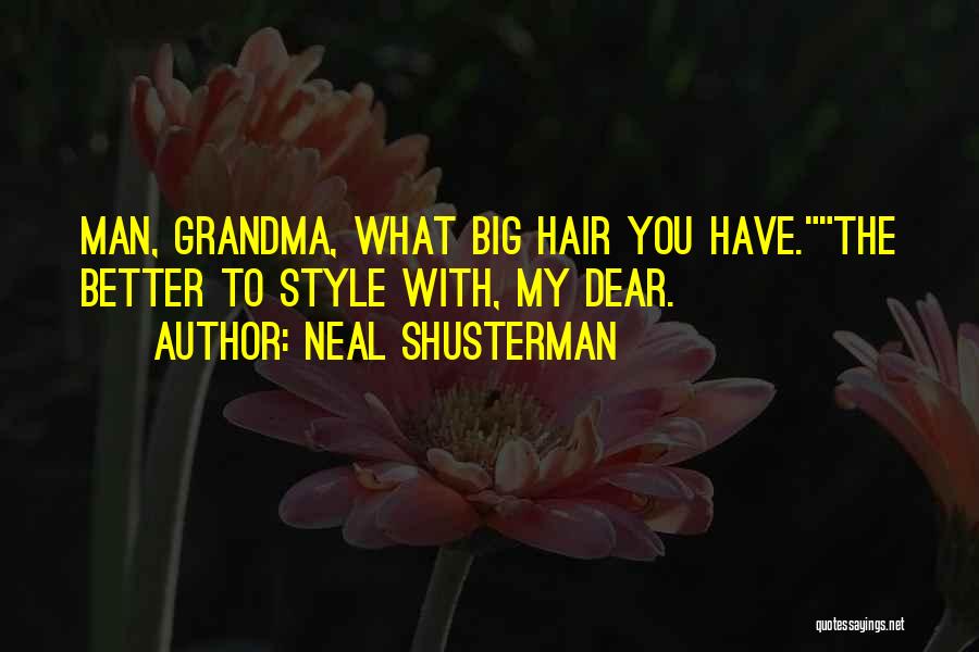 Neal Shusterman Quotes: Man, Grandma, What Big Hair You Have.the Better To Style With, My Dear.