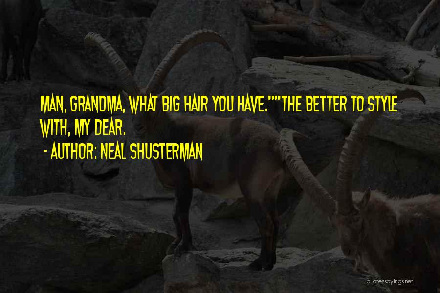 Neal Shusterman Quotes: Man, Grandma, What Big Hair You Have.the Better To Style With, My Dear.