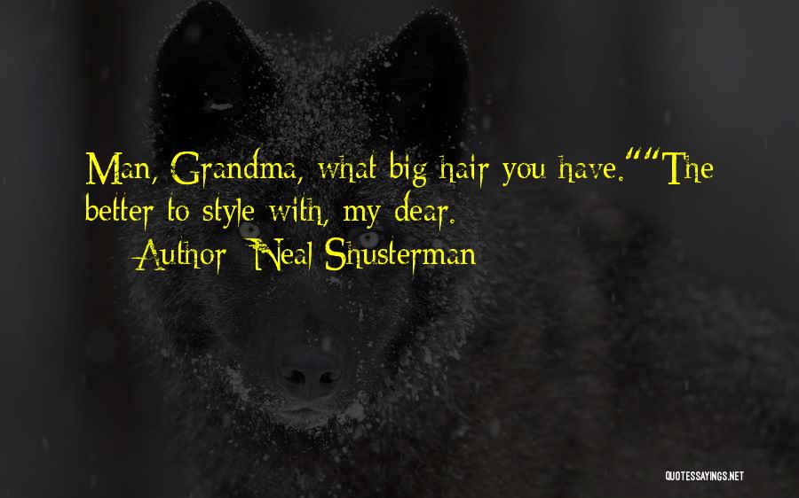 Neal Shusterman Quotes: Man, Grandma, What Big Hair You Have.the Better To Style With, My Dear.