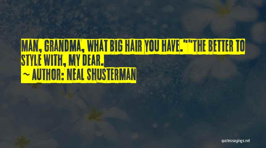 Neal Shusterman Quotes: Man, Grandma, What Big Hair You Have.the Better To Style With, My Dear.