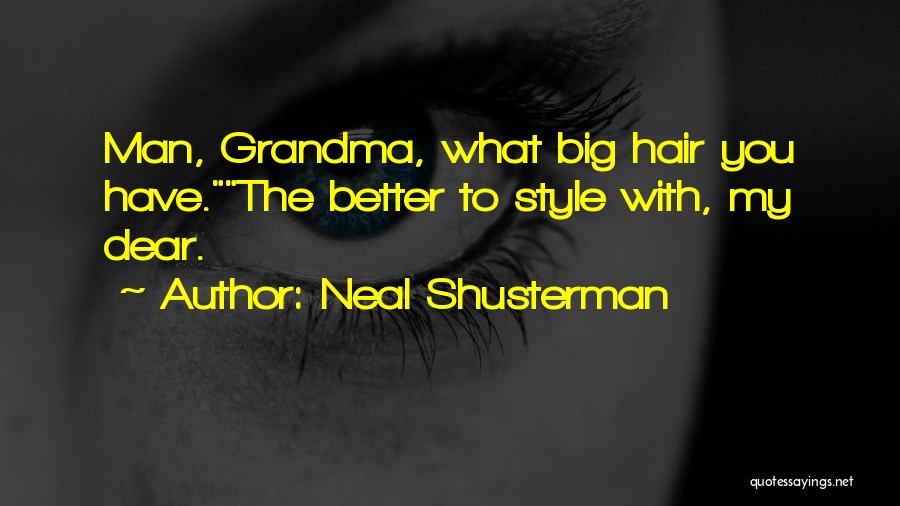 Neal Shusterman Quotes: Man, Grandma, What Big Hair You Have.the Better To Style With, My Dear.