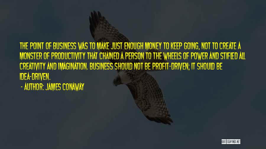 James Conaway Quotes: The Point Of Business Was To Make Just Enough Money To Keep Going, Not To Create A Monster Of Productivity