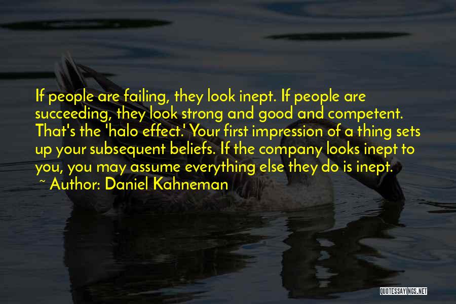 Daniel Kahneman Quotes: If People Are Failing, They Look Inept. If People Are Succeeding, They Look Strong And Good And Competent. That's The