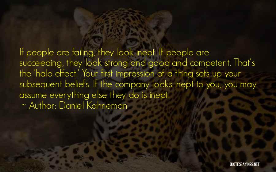 Daniel Kahneman Quotes: If People Are Failing, They Look Inept. If People Are Succeeding, They Look Strong And Good And Competent. That's The