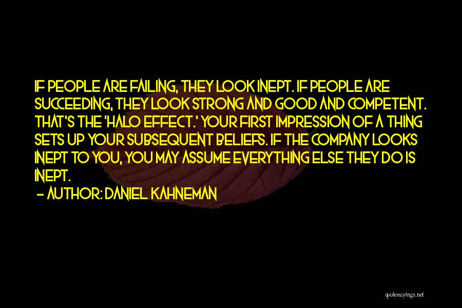 Daniel Kahneman Quotes: If People Are Failing, They Look Inept. If People Are Succeeding, They Look Strong And Good And Competent. That's The