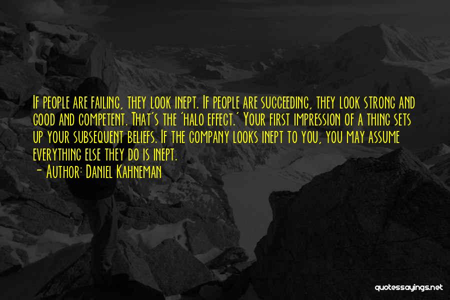 Daniel Kahneman Quotes: If People Are Failing, They Look Inept. If People Are Succeeding, They Look Strong And Good And Competent. That's The