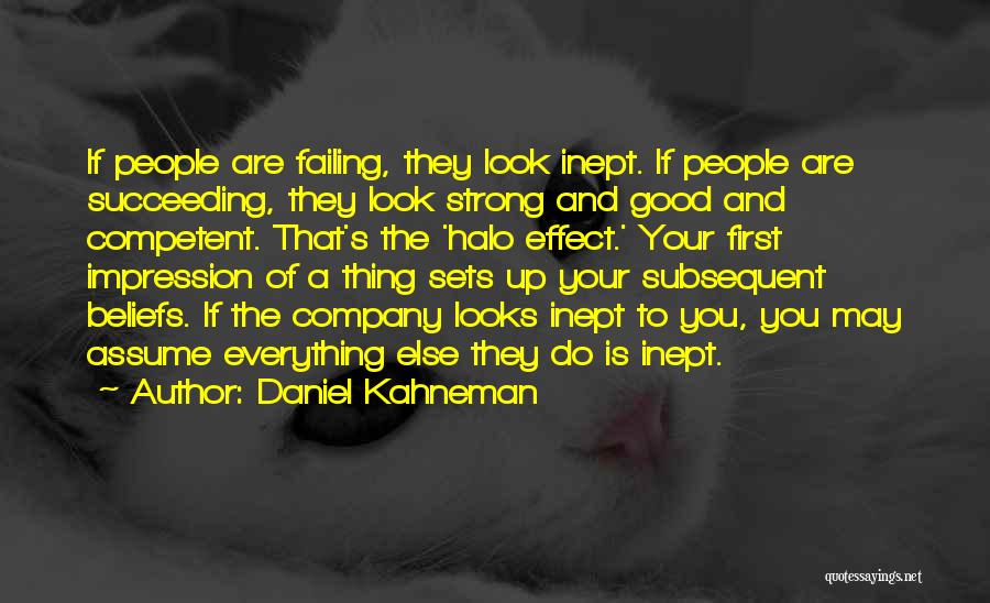 Daniel Kahneman Quotes: If People Are Failing, They Look Inept. If People Are Succeeding, They Look Strong And Good And Competent. That's The