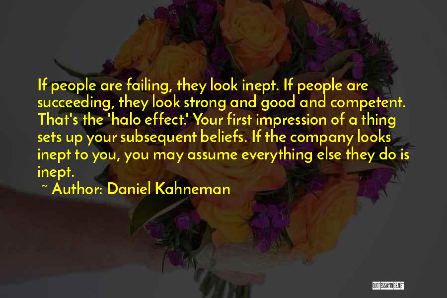 Daniel Kahneman Quotes: If People Are Failing, They Look Inept. If People Are Succeeding, They Look Strong And Good And Competent. That's The