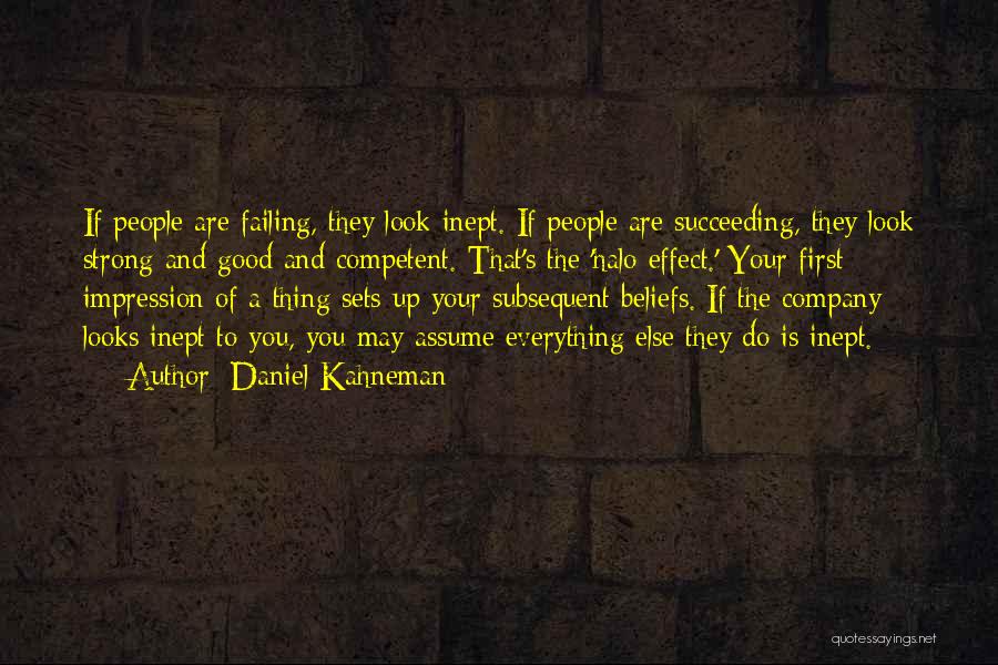 Daniel Kahneman Quotes: If People Are Failing, They Look Inept. If People Are Succeeding, They Look Strong And Good And Competent. That's The