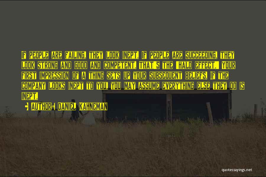 Daniel Kahneman Quotes: If People Are Failing, They Look Inept. If People Are Succeeding, They Look Strong And Good And Competent. That's The