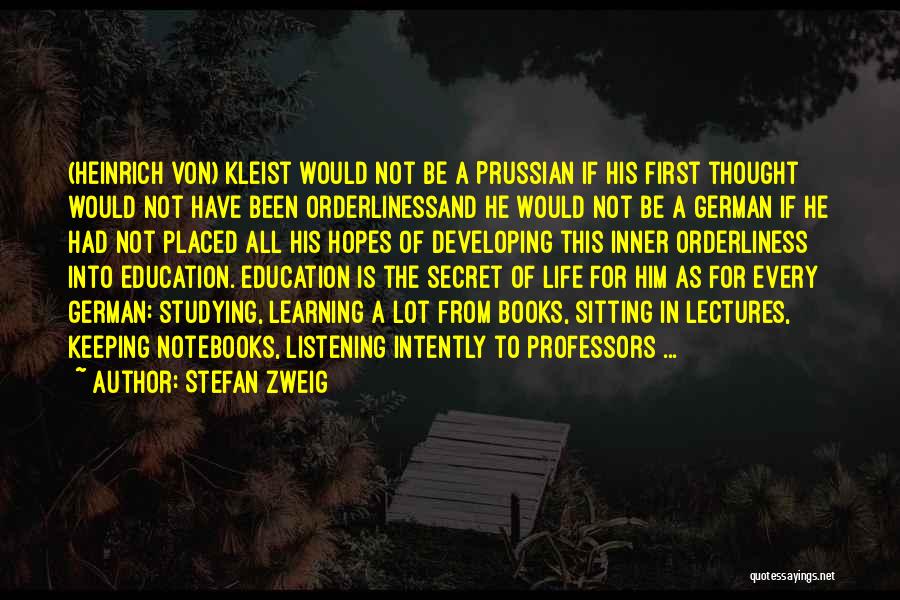 Stefan Zweig Quotes: (heinrich Von) Kleist Would Not Be A Prussian If His First Thought Would Not Have Been Orderlinessand He Would Not