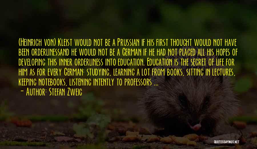 Stefan Zweig Quotes: (heinrich Von) Kleist Would Not Be A Prussian If His First Thought Would Not Have Been Orderlinessand He Would Not