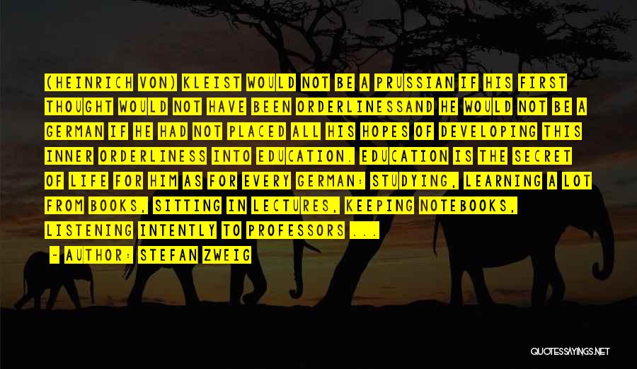 Stefan Zweig Quotes: (heinrich Von) Kleist Would Not Be A Prussian If His First Thought Would Not Have Been Orderlinessand He Would Not