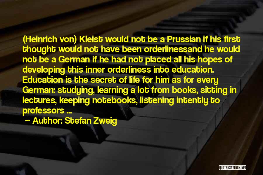 Stefan Zweig Quotes: (heinrich Von) Kleist Would Not Be A Prussian If His First Thought Would Not Have Been Orderlinessand He Would Not