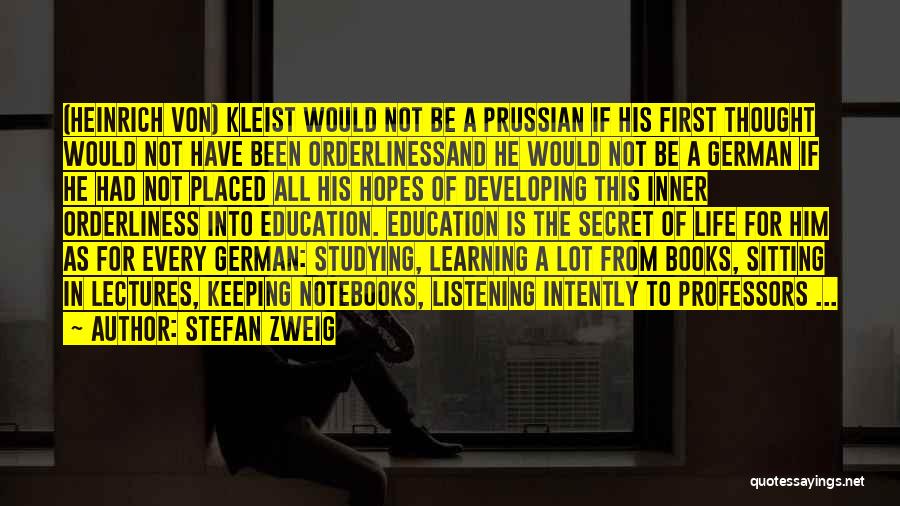 Stefan Zweig Quotes: (heinrich Von) Kleist Would Not Be A Prussian If His First Thought Would Not Have Been Orderlinessand He Would Not