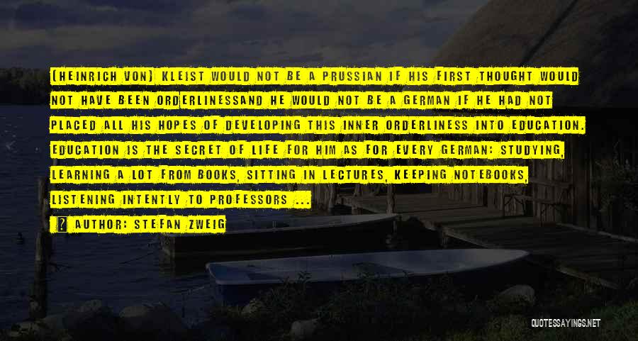 Stefan Zweig Quotes: (heinrich Von) Kleist Would Not Be A Prussian If His First Thought Would Not Have Been Orderlinessand He Would Not