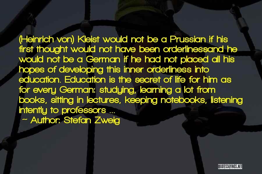 Stefan Zweig Quotes: (heinrich Von) Kleist Would Not Be A Prussian If His First Thought Would Not Have Been Orderlinessand He Would Not
