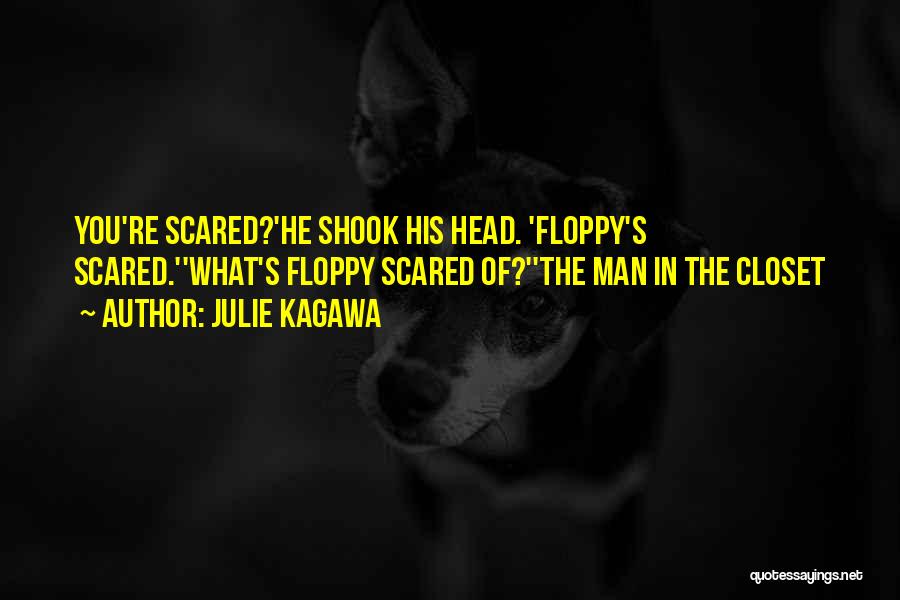 Julie Kagawa Quotes: You're Scared?'he Shook His Head. 'floppy's Scared.''what's Floppy Scared Of?''the Man In The Closet