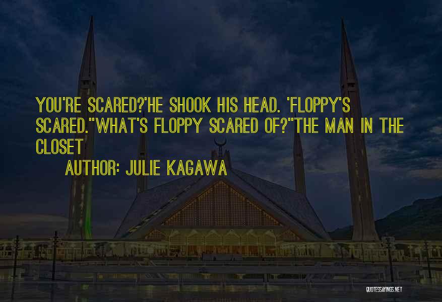 Julie Kagawa Quotes: You're Scared?'he Shook His Head. 'floppy's Scared.''what's Floppy Scared Of?''the Man In The Closet