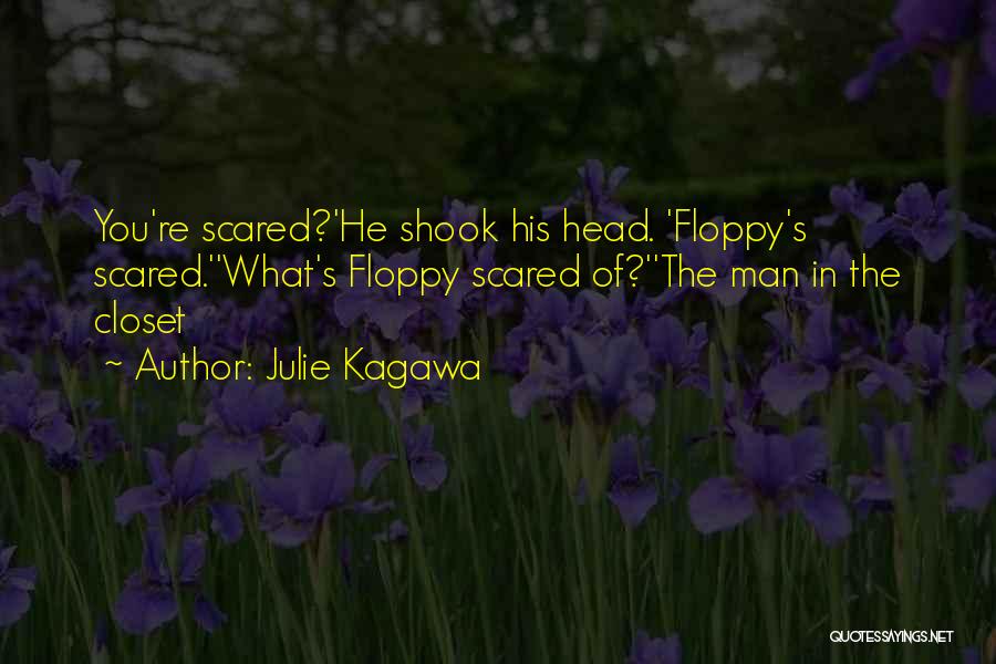 Julie Kagawa Quotes: You're Scared?'he Shook His Head. 'floppy's Scared.''what's Floppy Scared Of?''the Man In The Closet