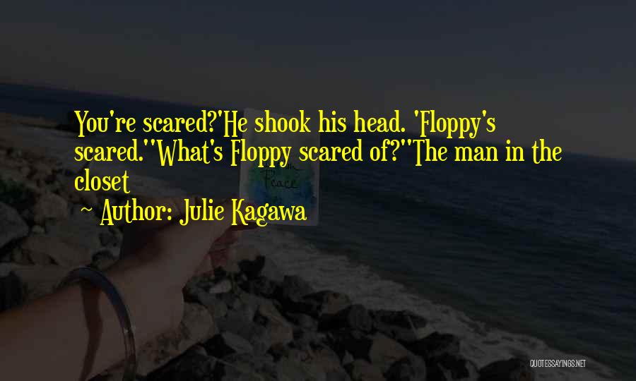 Julie Kagawa Quotes: You're Scared?'he Shook His Head. 'floppy's Scared.''what's Floppy Scared Of?''the Man In The Closet