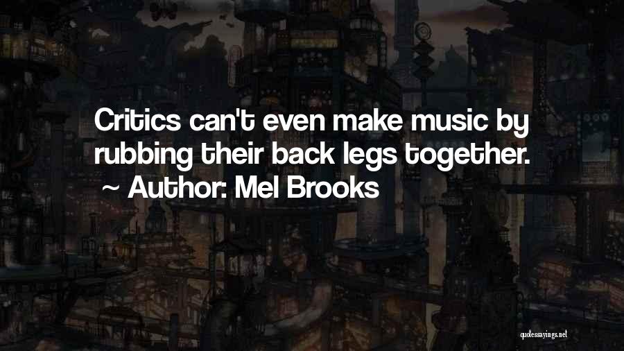 Mel Brooks Quotes: Critics Can't Even Make Music By Rubbing Their Back Legs Together.