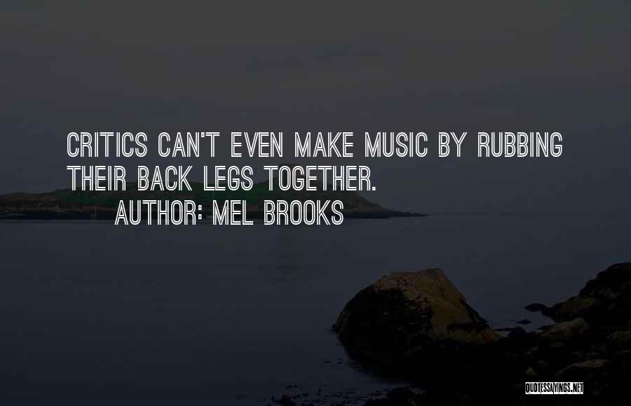 Mel Brooks Quotes: Critics Can't Even Make Music By Rubbing Their Back Legs Together.
