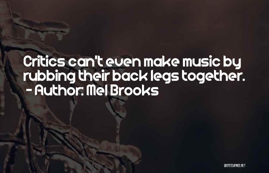 Mel Brooks Quotes: Critics Can't Even Make Music By Rubbing Their Back Legs Together.