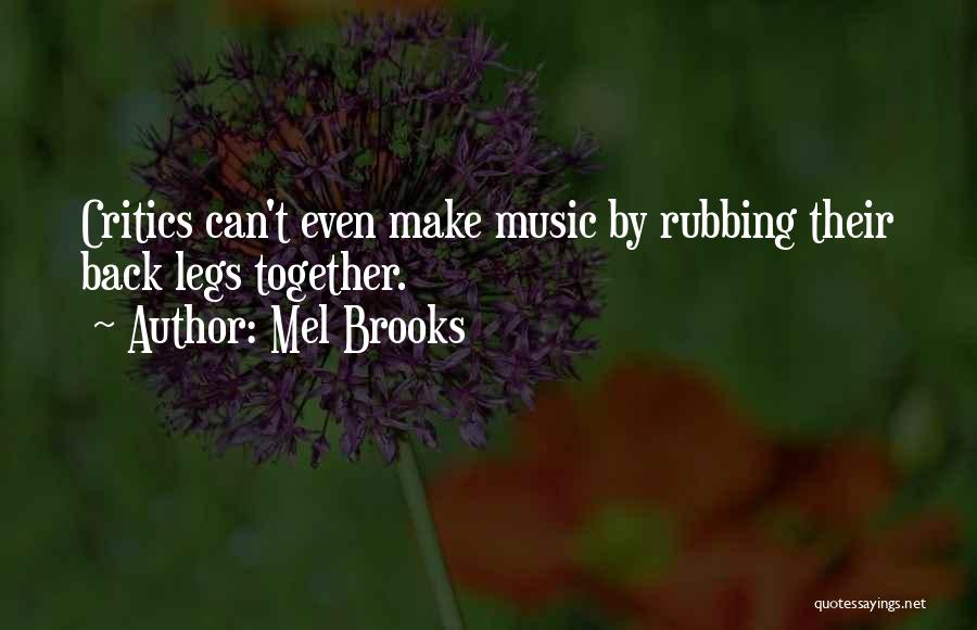 Mel Brooks Quotes: Critics Can't Even Make Music By Rubbing Their Back Legs Together.