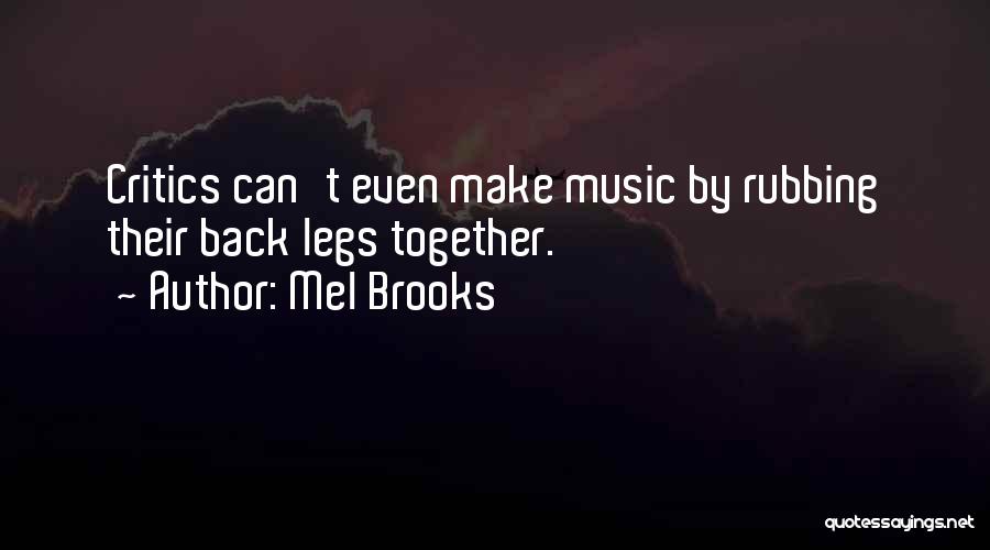Mel Brooks Quotes: Critics Can't Even Make Music By Rubbing Their Back Legs Together.