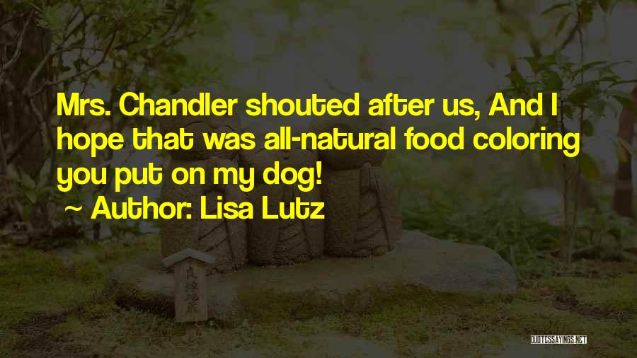 Lisa Lutz Quotes: Mrs. Chandler Shouted After Us, And I Hope That Was All-natural Food Coloring You Put On My Dog!