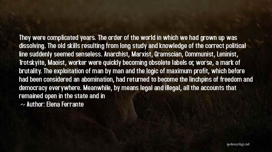 Elena Ferrante Quotes: They Were Complicated Years. The Order Of The World In Which We Had Grown Up Was Dissolving. The Old Skills