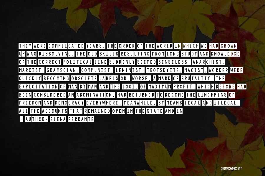 Elena Ferrante Quotes: They Were Complicated Years. The Order Of The World In Which We Had Grown Up Was Dissolving. The Old Skills
