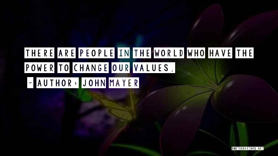 John Mayer Quotes: There Are People In The World Who Have The Power To Change Our Values.