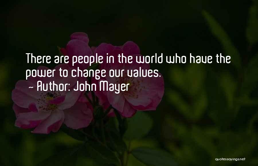 John Mayer Quotes: There Are People In The World Who Have The Power To Change Our Values.