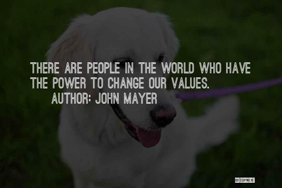 John Mayer Quotes: There Are People In The World Who Have The Power To Change Our Values.