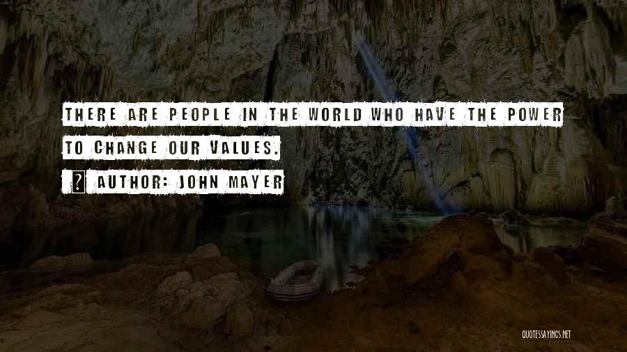 John Mayer Quotes: There Are People In The World Who Have The Power To Change Our Values.