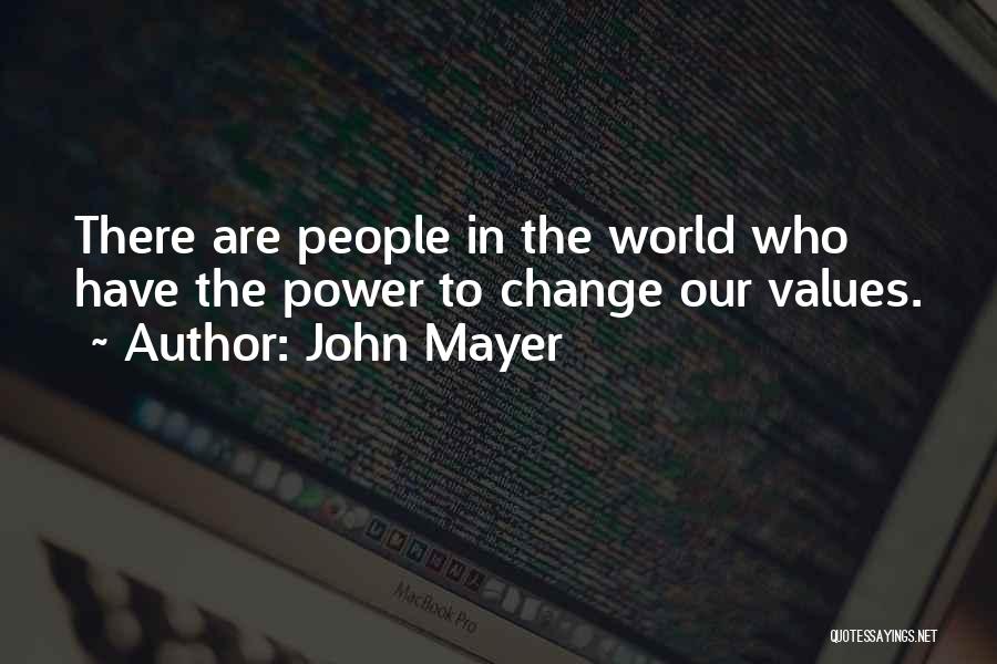 John Mayer Quotes: There Are People In The World Who Have The Power To Change Our Values.