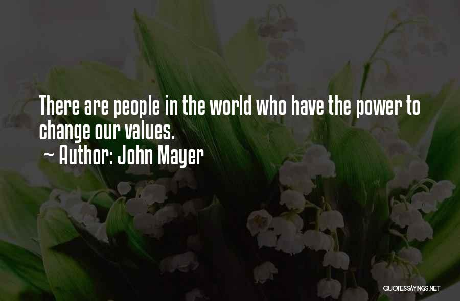 John Mayer Quotes: There Are People In The World Who Have The Power To Change Our Values.